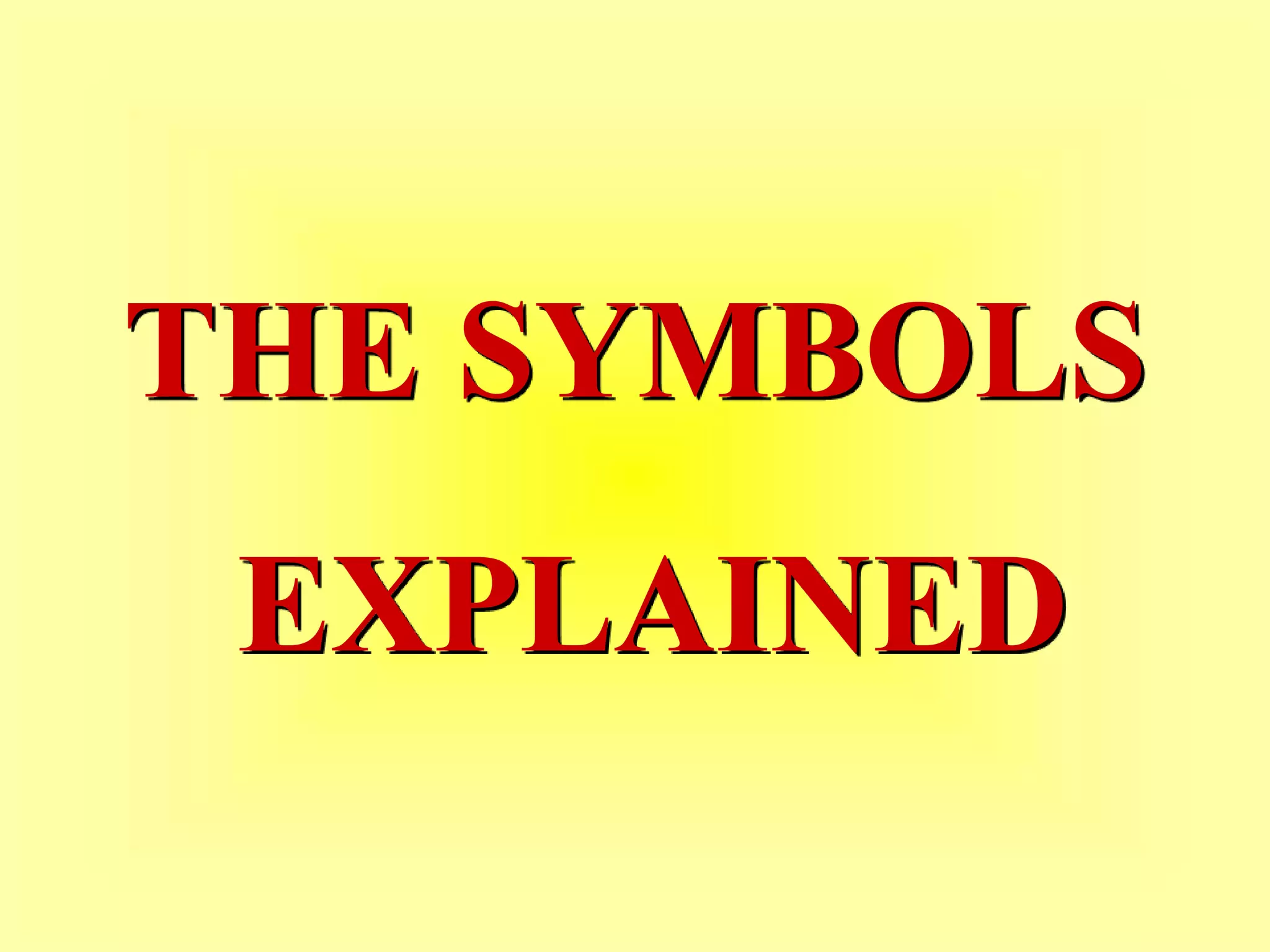 THE SYMBOLS
EXPLAINED
 