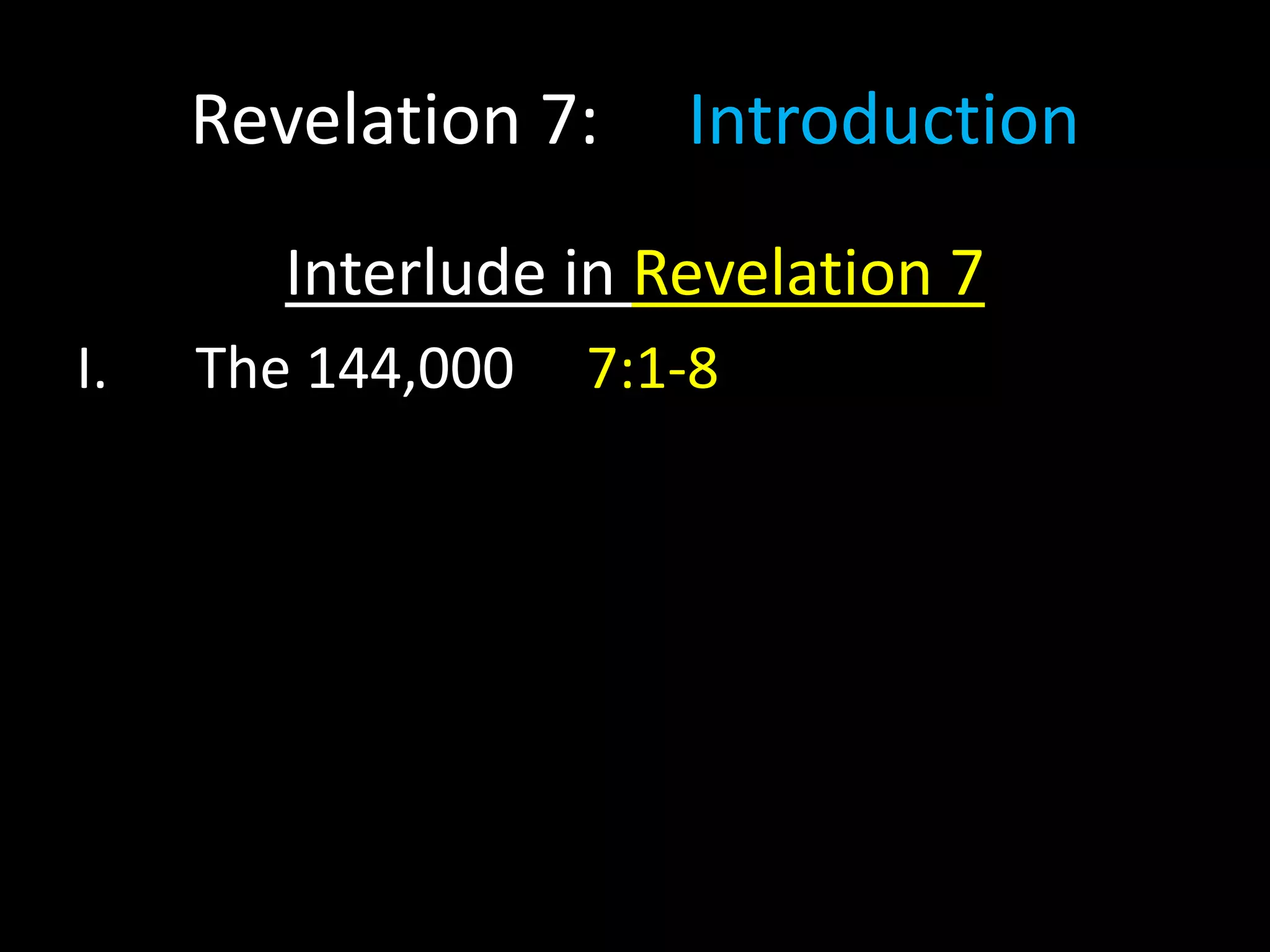 Revelation 7: Introduction
Interlude in Revelation 7
I. The 144,000 7:1-8
 