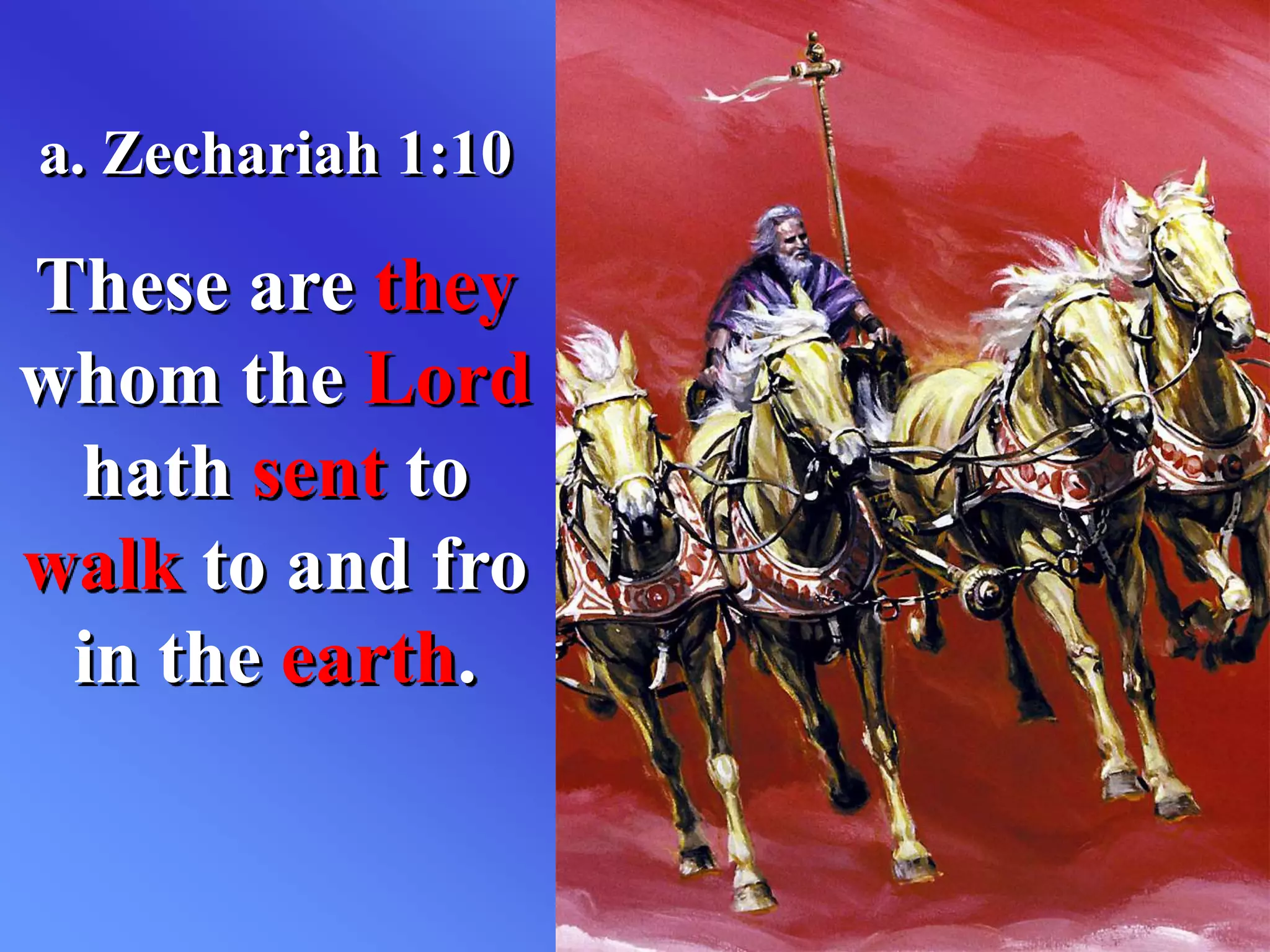 a. Zechariah 1:10
These are they
whom the Lord
hath sent to
walk to and fro
in the earth.
 