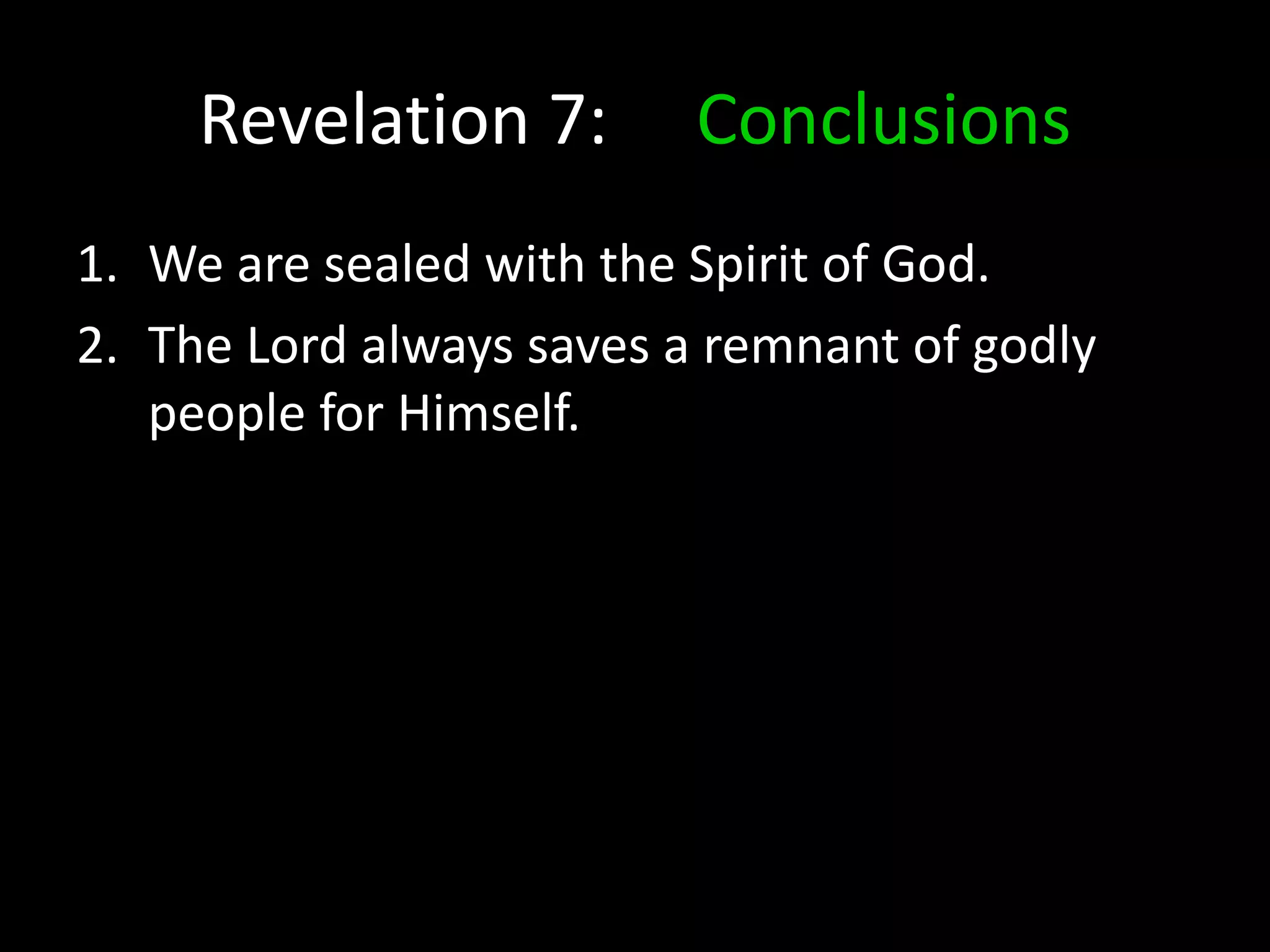 Revelation 7: Conclusions
1. We are sealed with the Spirit of God.
2. The Lord always saves a remnant of godly
people for Himself.
 