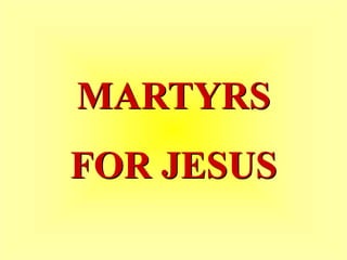 MARTYRS
FOR JESUS
 