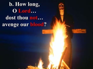 b. How long,
O Lord…
dost thou not…
avenge our blood?
 