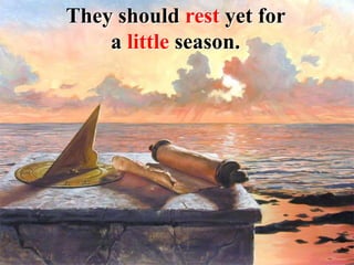 They should rest yet for
a little season.
 