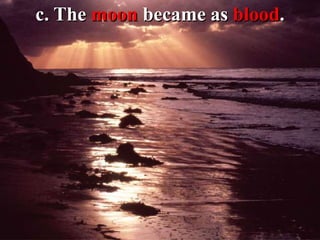 c. The moon became as blood.
 