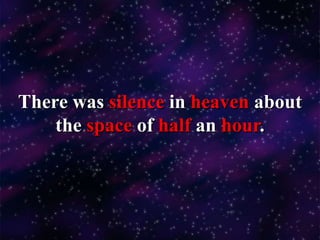 There was silence in heaven about
the space of half an hour.
 