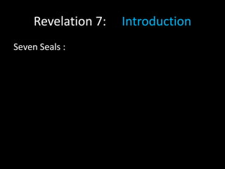 Revelation 7: Introduction
Seven Seals :
 
