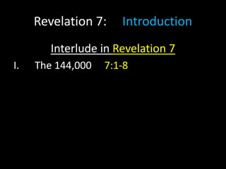 Revelation 7: Introduction
Interlude in Revelation 7
I. The 144,000 7:1-8
 
