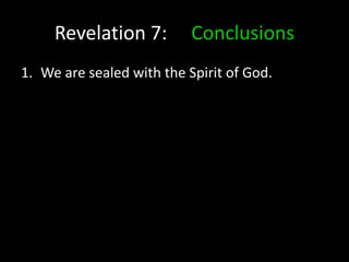 Revelation 7: Conclusions
1. We are sealed with the Spirit of God.
 