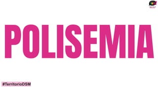 POLISEMIA
#TerritorioDSM
 