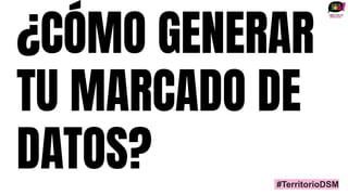 ¿CÓMO GENERAR
TU MARCADO DE
DATOS? #TerritorioDSM
 