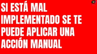 SI ESTÁ MAL
IMPLEMENTADO SE TE
PUEDE APLICAR UNA
ACCIÓN MANUAL
 