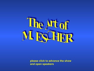 The Art of  M. ESCHER please click to advance the show and open speakers 