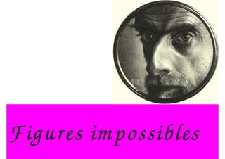 Figures im possibles
 