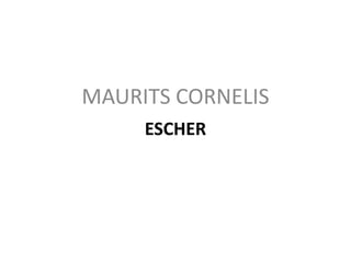 MAURITS CORNELIS
     ESCHER
 