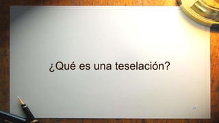 ¿Qué es una teselación?
 