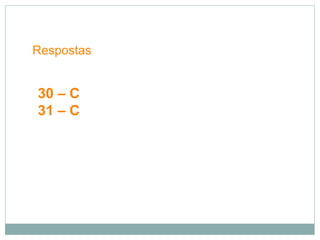 Respostas
30 – C
31 – C
 