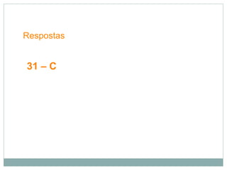Respostas
31 – C
 