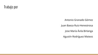 Antonio Granado Gómez
Juan Baeza Ruiz-Henestrosa
Jose María Ávila Birlanga
Agustín Rodríguez Mateos
Trabajo por
 