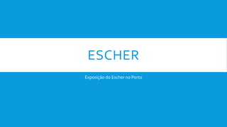 ESCHER
Exposição do Escher no Porto
 