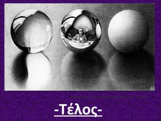 -Τέλος-
Ανάκληση από www.mcescher.com 19/1/09
 