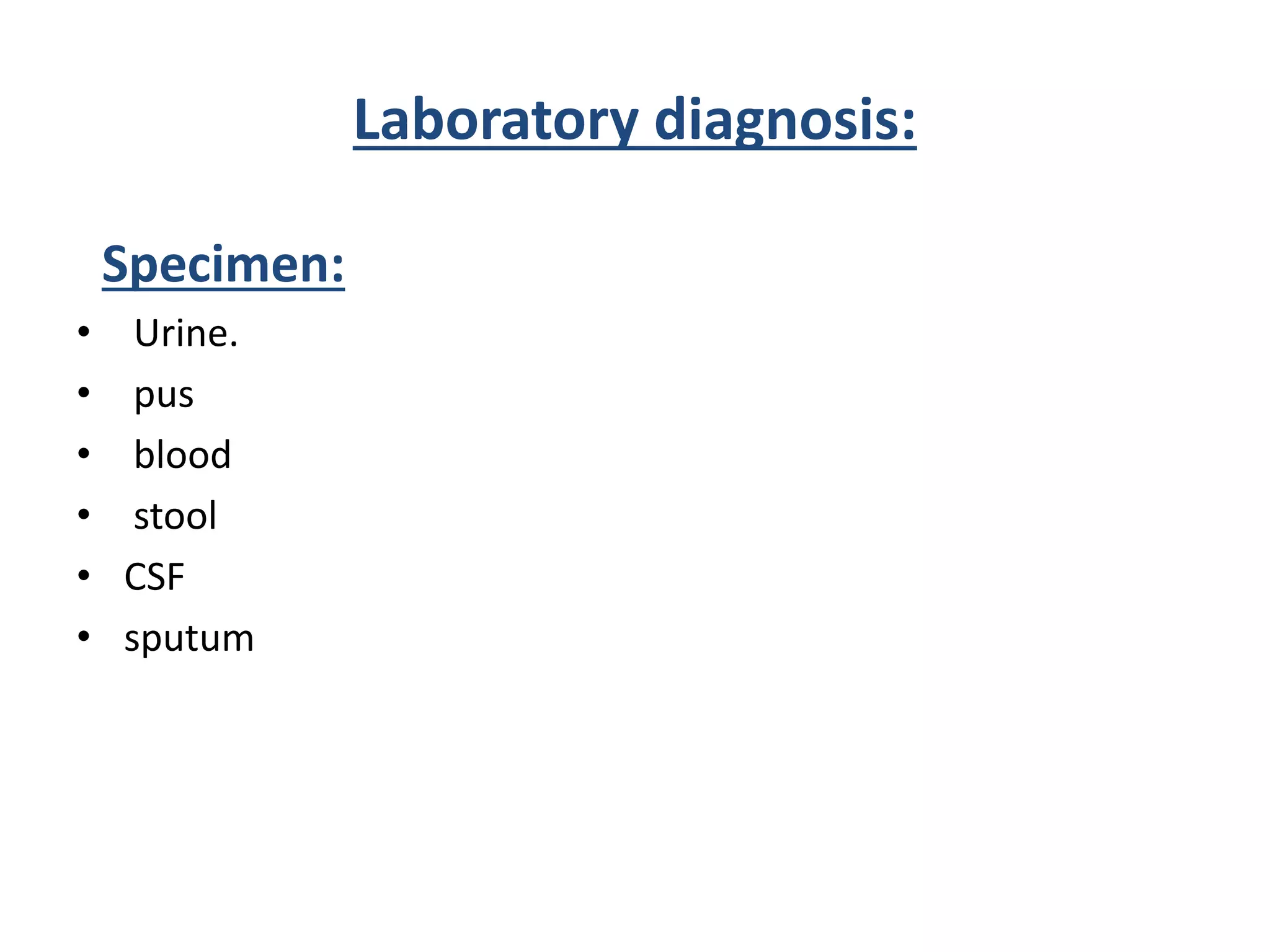 Laboratory diagnosis:
Specimen:
• Urine.
• pus
• blood
• stool
• CSF
• sputum