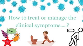 How to treat or manage the
clinical symptoms.....?
 