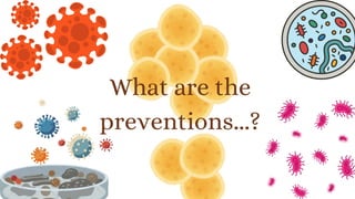 What are the
preventions...?
 