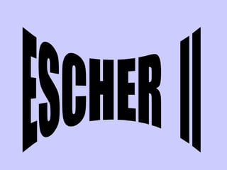 ESCHER  II 