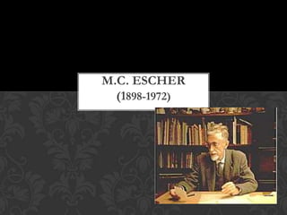 M.C. ESCHER
  (1898-1972)
 