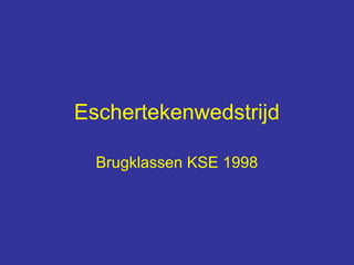 Eschertekenwedstrijd

  Brugklassen KSE 1998
 