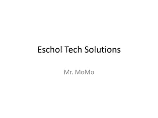 Eschol Tech Solutions 
Mr. MoMo 
 