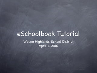 eSchoolbook Tutorial
  Wayne Highlands School District
          April 1, 2010
 