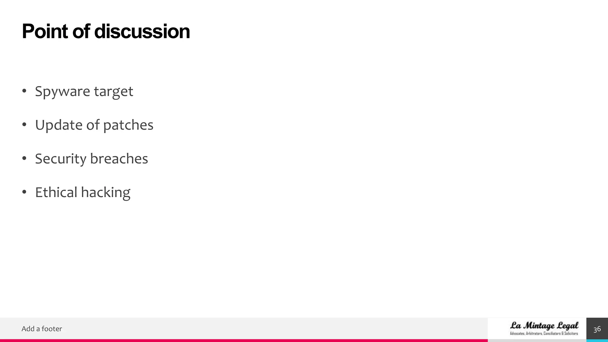 Point of discussion
Add a footer 36
• Spyware target
• Update of patches
• Security breaches
• Ethical hacking
 