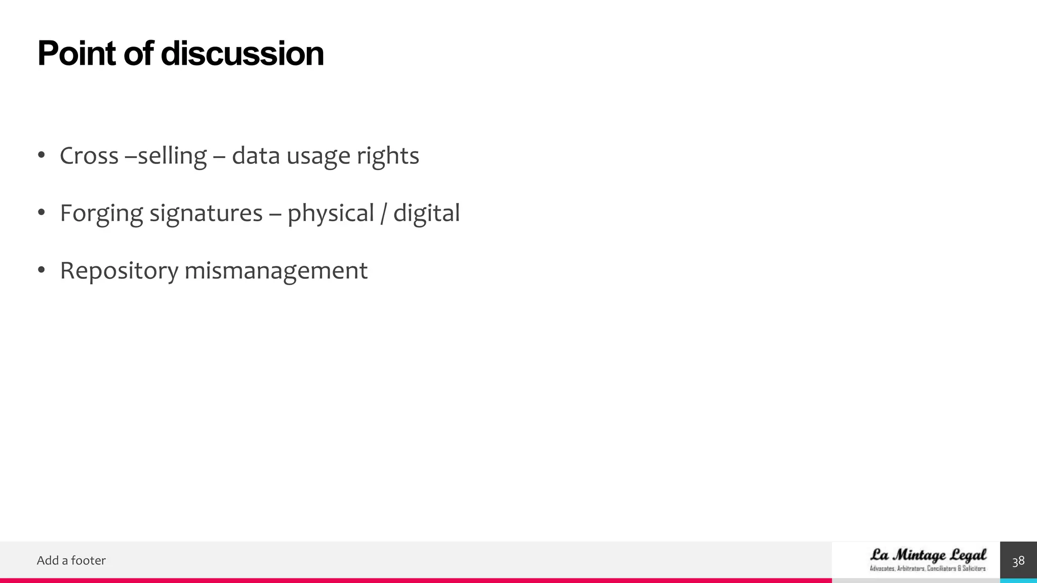 Point of discussion
Add a footer 38
• Cross –selling – data usage rights
• Forging signatures – physical / digital
• Repository mismanagement
 