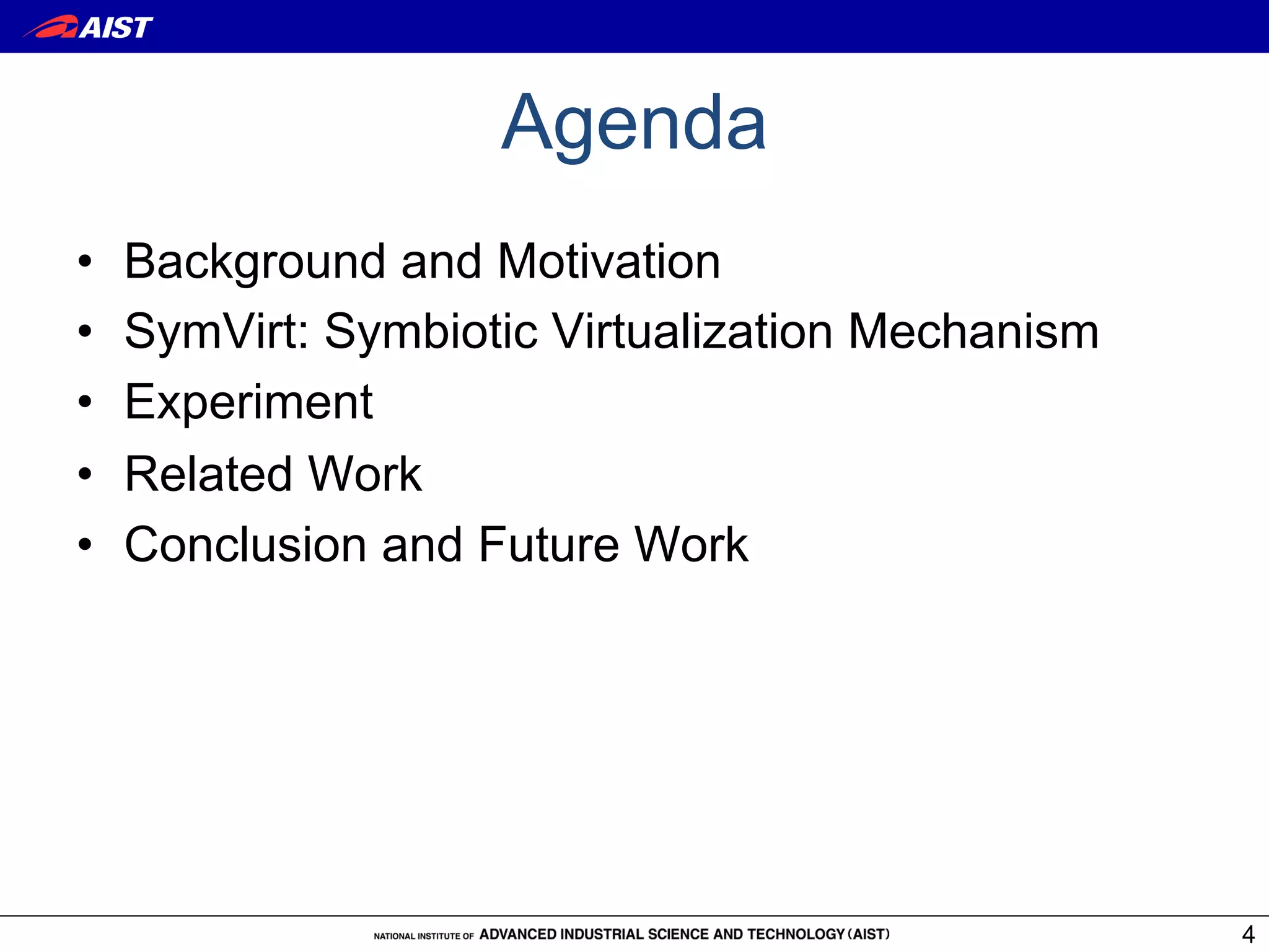 Agenda
•    Background and Motivation
•    SymVirt: Symbiotic Virtualization Mechanism
•    Experiment
•    Related Work
•    Conclusion and Future Work




                                                   4
 