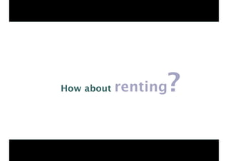 How about renting? 
 