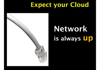 Expect your Cloud 
Network 
is always up 
 