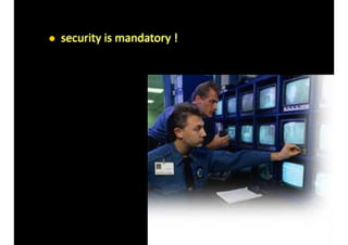 • security 
is 
mandatory 
! 
 