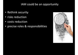 IAM	could	be	an	opportunity
• Rethink	security	
• risks	reduction	
• costs	reduction	
• precise	roles	&	responsibilities
 