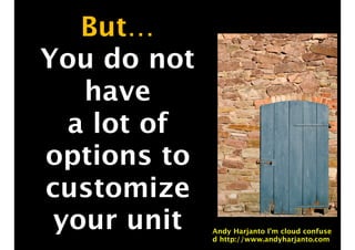 But…
You do not
have
a lot of
options to
customize
your unit Andy Harjanto I’m cloud confuse
d http://www.andyharjanto.com
 