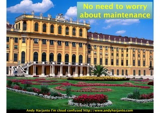 No need to worry
about maintenance
Andy Harjanto I’m cloud confused http://www.andyharjanto.com
 