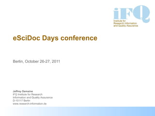 eSciDoc Days conference Berlin, October 26-27, 2011  