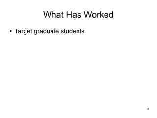 What Has Worked
●   Target graduate students




                               33
 