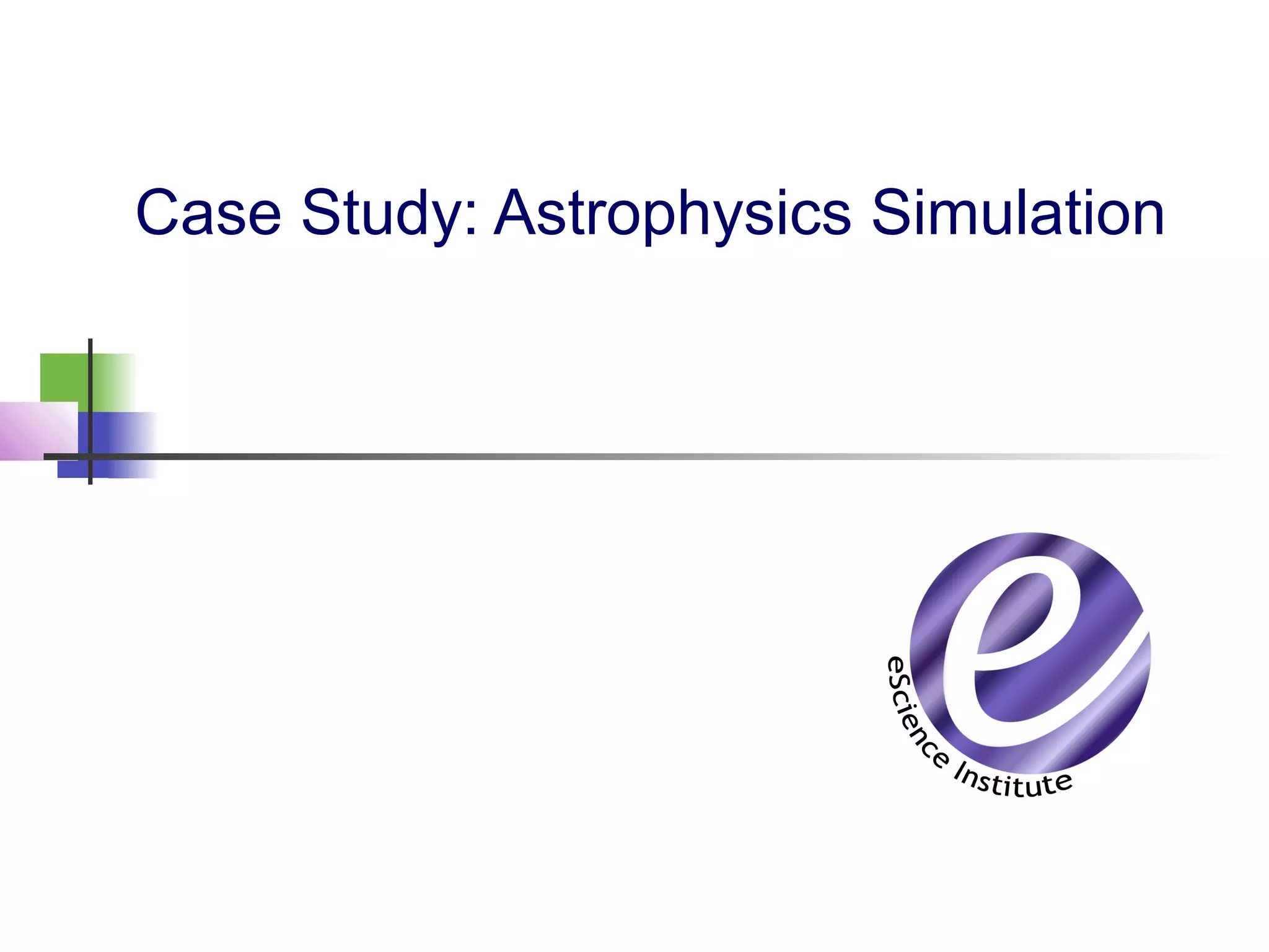 Case Study: Astrophysics Simulation
 