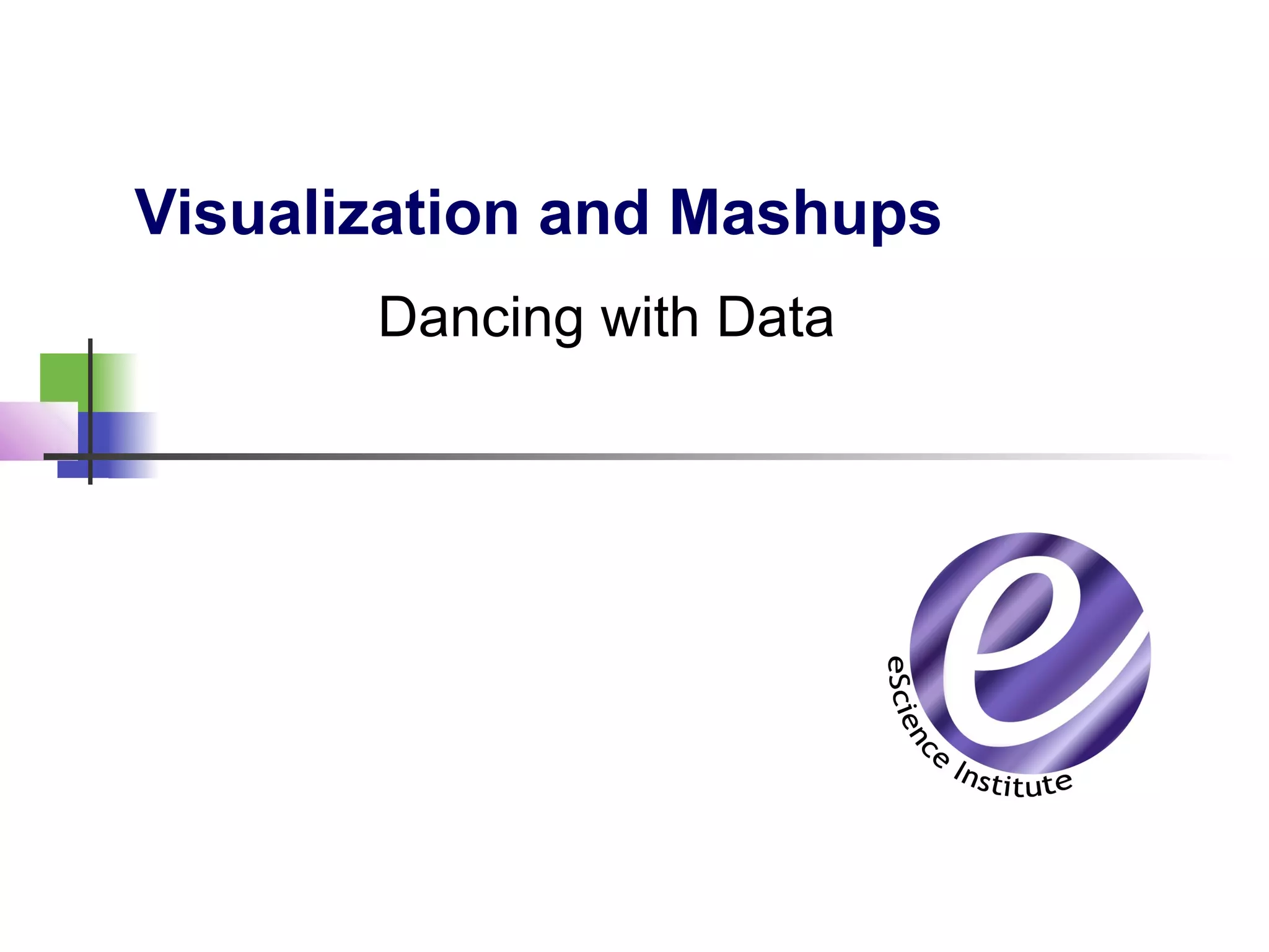 Visualization and Mashups
Dancing with Data
 