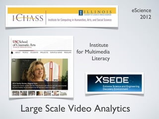 eScience
                                  2012




                  Institute
             for Multimedia
                   Literacy




Large Scale Video Analytics
 