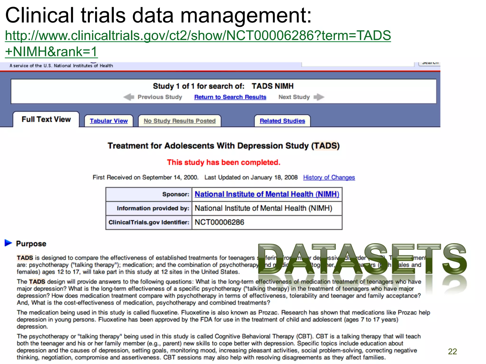 Clinical trials data management:
                                                                        School	
  of	
  Information	
  Studies	
  	
  	
  	
  	
  	
  	
  	
  	
  	
  	
  	
  	
  	
  	
  	
  	
  
                                                                        Syracuse	
  University	
  

http://www.clinicaltrials.gov/ct2/show/NCT00006286?term=TADS
+NIMH&rank=1




                               Priscilla M. Mayden Lecture 2012, Utah                                                                           22
 