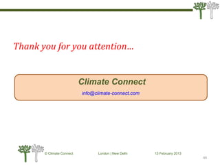 Thank you for you attention…
44
© Climate Connect London | New Delhi 13 February 2013
44
Climate Connect
info@climate-connect.com
 