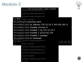 Modulo 3
S1(config)# vtp mode ?
client Set the device to client mode.
off Set the device to off mode.
server Set the device to server mode.
transparent Set the device to transparent mode.
S1(config)# vtp mode
S1# show vtp status
VTP Version capable : 1 to 3
VTP version running : 1
VTP Domain Name :
VTP Pruning Mode : Disabled
VTP Traps Generation : Disabled
Device ID : f078.167c.9900
Configuration last modified by 0.0.0.0 at 3-1-93 00:02:11
Feature VLAN:
--------------
VTP Operating Mode : Transparent
Maximum VLANs supported locally : 255
Number of existing VLANs : 12
Configuration Revision : 0
MD5 digest : 0x57 0xCD 0x40 0x65 0x63 0x59 0x47 0xBD
0x56 0x9D 0x4A 0x3E 0xA5 0x69 0x35 0xBC
S1#
Switch# show running-config | begin interface
interface GigabitEthernet1/0/1
!
interface GigabitEthernet1/0/2
!
interface GigabitEthernet1/0/3
!
<output omitted>
!
interface GigabitEthernet1/0/52
!
interface GigabitEthernet2/0/1
!
interface GigabitEthernet2/0/2
!
<output omitted>
!
interface GigabitEthernet2/0/52
!
interface GigabitEthernet3/0/1
!
interface GigabitEthernet3/0/2
!
<output omitted>
!
interface GigabitEthernet3/0/52
!
interface GigabitEthernet4/0/1
!
interface GigabitEthernet4/0/2
!
<output omitted>
!
interface GigabitEthernet4/0/52
!
 