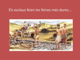 Els esclaus feien les feines més dures...
 